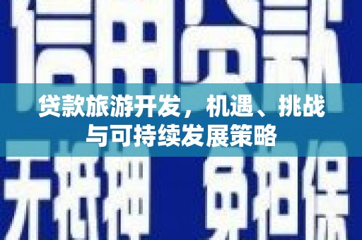 凤林贷款旅游开发，机遇、挑战与可持续发展策略