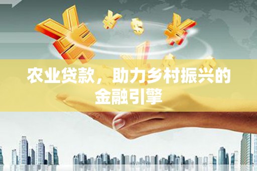 凤林农业贷款，助力乡村振兴的金融引擎