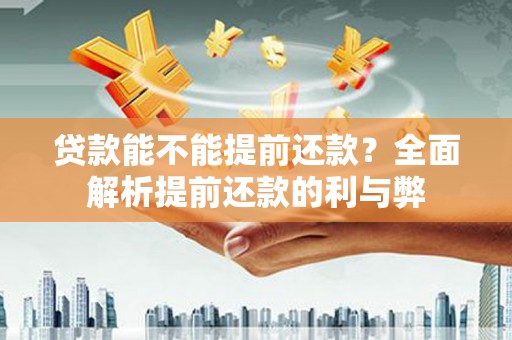 凤林贷款能不能提前还款？全面解析提前还款的利与弊