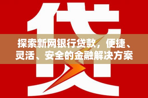 凤林探索新网银行贷款，便捷、灵活、安全的金融解决方案