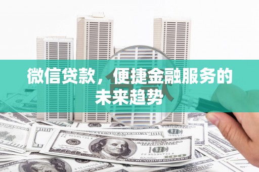 凤林微信贷款，便捷金融服务的未来趋势