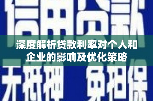 凤林深度解析贷款利率对个人和企业的影响及优化策略