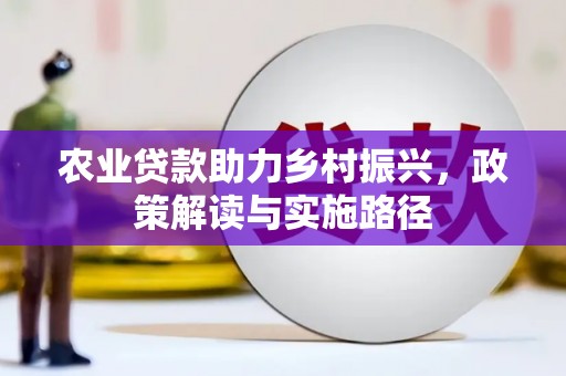 凤林农业贷款助力乡村振兴，政策解读与实施路径