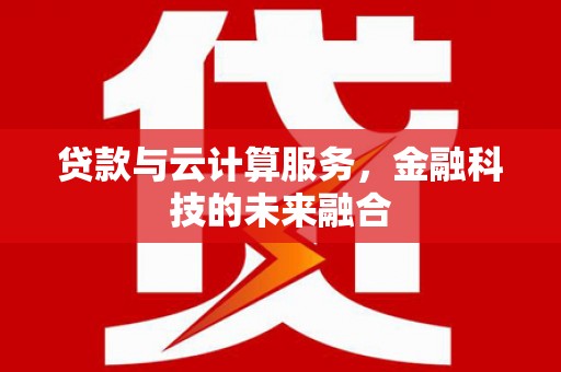 凤林贷款与云计算服务，金融科技的未来融合