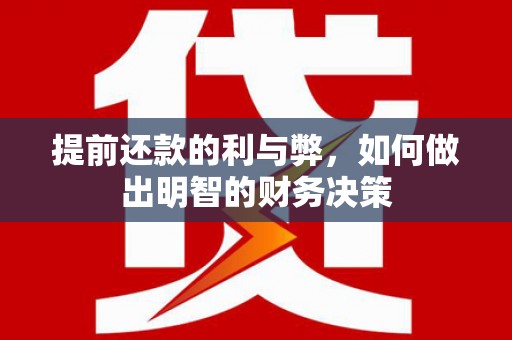 凤林提前还款的利与弊，如何做出明智的财务决策