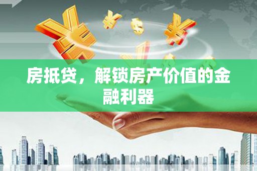 凤林房抵贷，解锁房产价值的金融利器