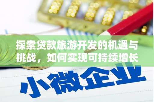凤林探索贷款旅游开发的机遇与挑战，如何实现可持续增长