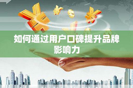 凤林如何通过用户口碑提升品牌影响力