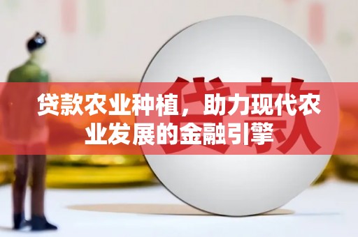 凤林贷款农业种植，助力现代农业发展的金融引擎