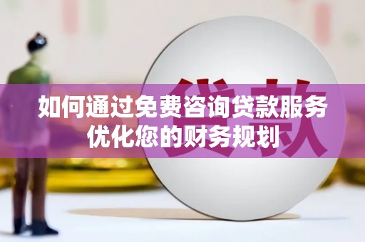 凤林如何通过免费咨询贷款服务优化您的财务规划