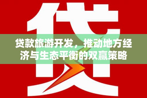 凤林贷款旅游开发，推动地方经济与生态平衡的双赢策略