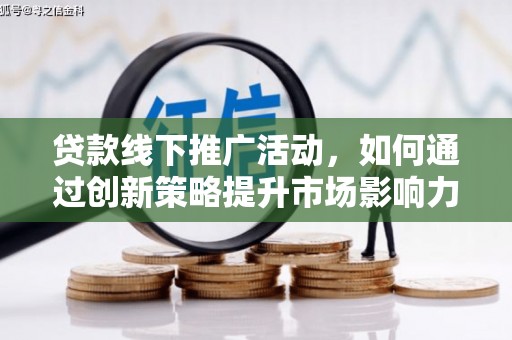 凤林贷款线下推广活动，如何通过创新策略提升市场影响力