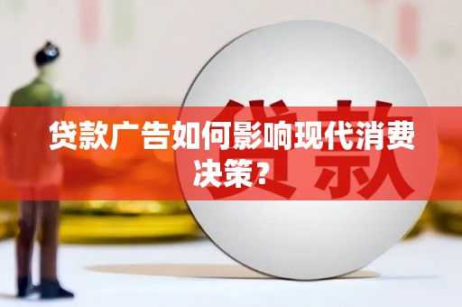 凤林贷款广告如何影响现代消费决策？