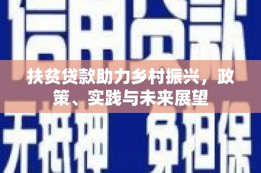凤林扶贫贷款助力乡村振兴，政策、实践与未来展望