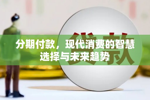 凤林分期付款，现代消费的智慧选择与未来趋势
