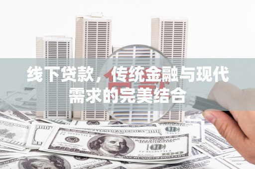 凤林线下贷款，传统金融与现代需求的完美结合