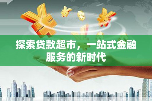 凤林探索贷款超市，一站式金融服务的新时代