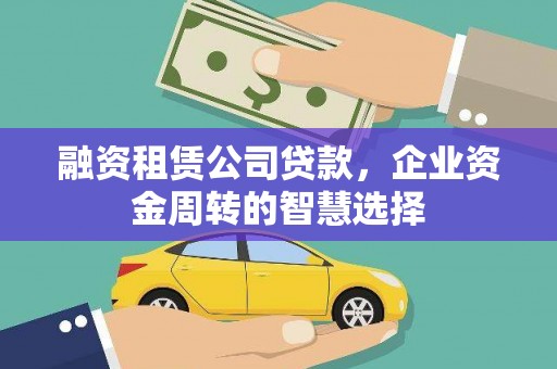 凤林融资租赁公司贷款，企业资金周转的智慧选择