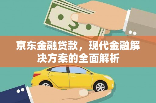 凤林京东金融贷款，现代金融解决方案的全面解析