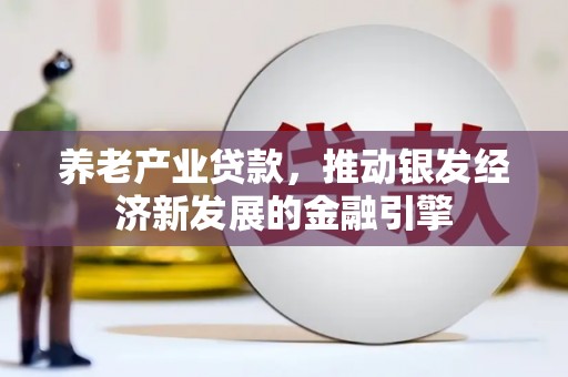 凤林养老产业贷款，推动银发经济新发展的金融引擎