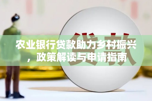 凤林农业银行贷款助力乡村振兴，政策解读与申请指南