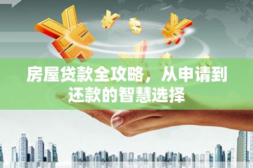 凤林房屋贷款全攻略，从申请到还款的智慧选择