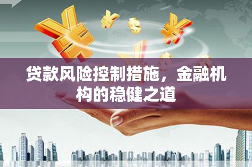凤林贷款风险控制措施，金融机构的稳健之道