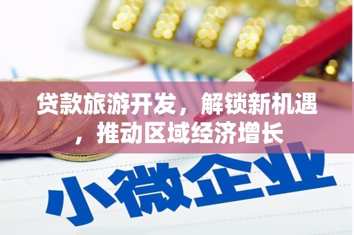 凤林贷款旅游开发，解锁新机遇，推动区域经济增长