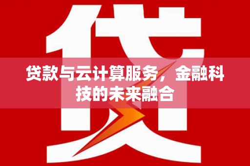 凤林贷款与云计算服务，金融科技的未来融合