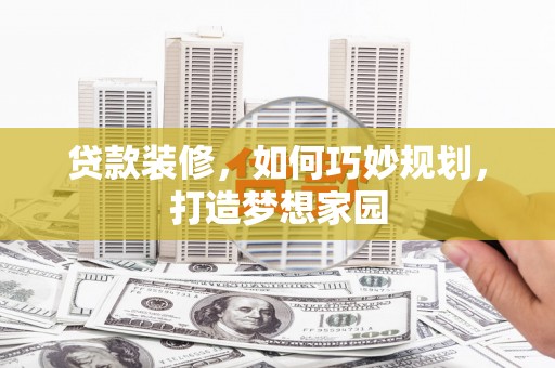 凤林贷款装修，如何巧妙规划，打造梦想家园
