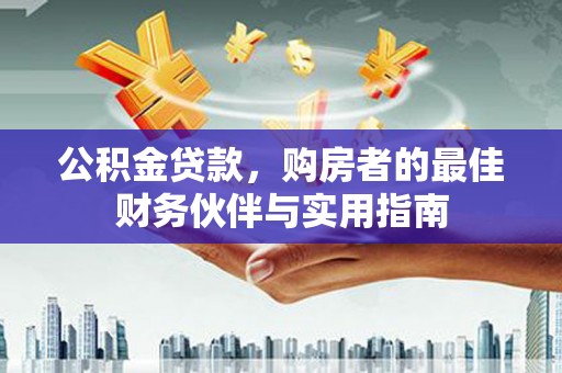 凤林公积金贷款，购房者的最佳财务伙伴与实用指南