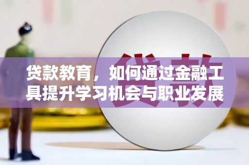 凤林贷款教育，如何通过金融工具提升学习机会与职业发展