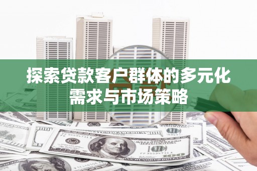 凤林探索贷款客户群体的多元化需求与市场策略