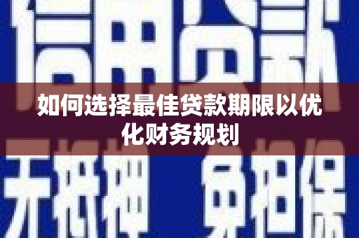 凤林如何选择最佳贷款期限以优化财务规划