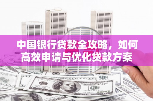 凤林中国银行贷款全攻略，如何高效申请与优化贷款方案