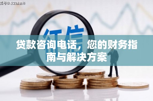 凤林贷款咨询电话，您的财务指南与解决方案