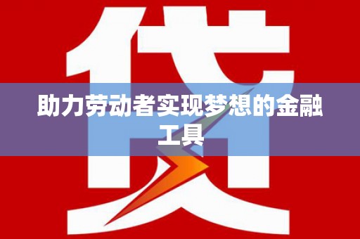 凤林助力劳动者实现梦想的金融工具