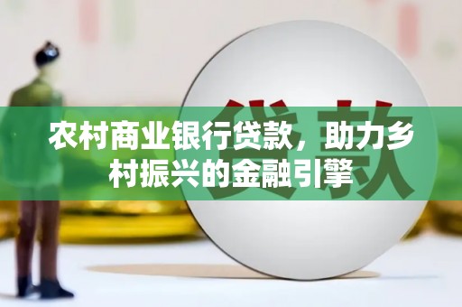 凤林农村商业银行贷款，助力乡村振兴的金融引擎